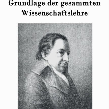 Grundlage der gesammten Wissenschaftslehre