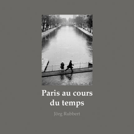 Paris au cours du temps: Straßenfotografien / Photographies de rue / Street Photographs 1988-2019