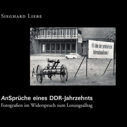 An-Sprüche eines DDR Jahrzehnts: Fotografien im Widerspruch zum Losungsalltag