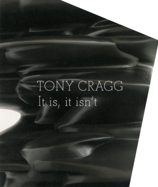 Tony Cragg: It Is, It Isn't