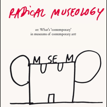 Radical Museology: or, What's Contemporary in Museums of Contemporary Art?