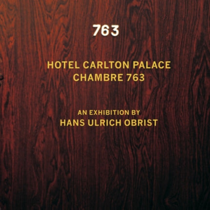 Hotel Carlton Palace. Chambre 763: An Exhibition by Hans Ulrich Obrist