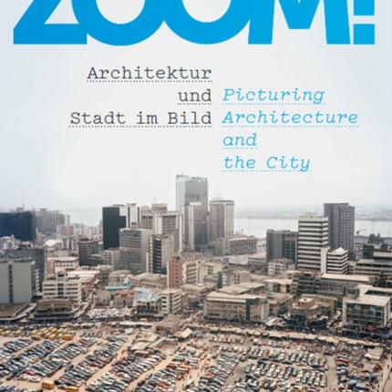 Zoom!: Architektur und Stadt Im Bild / Picturing Architecture and the City