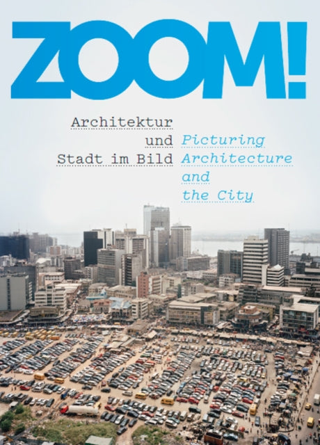 Zoom!: Architektur und Stadt Im Bild / Picturing Architecture and the City