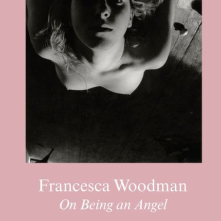 Francesca Woodman: On Being an Angel