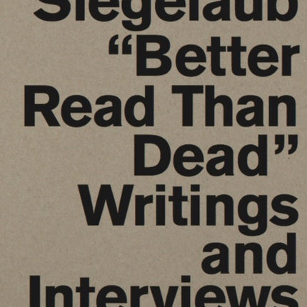 Seth Siegelaub: Better Read Than Dead. Writings and Interviews, 1964-2013