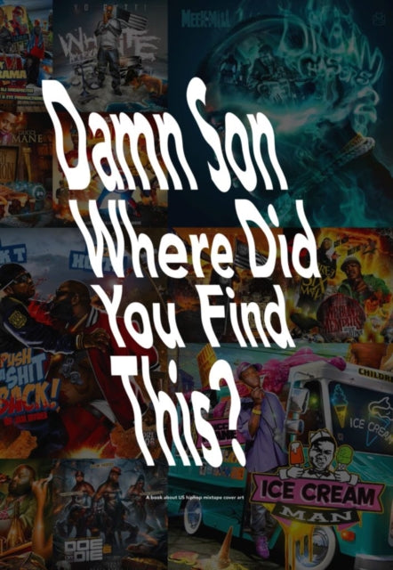 Damn Son Where Did You Find This?: A Book About Us Hiphop Mixtape Cover Art