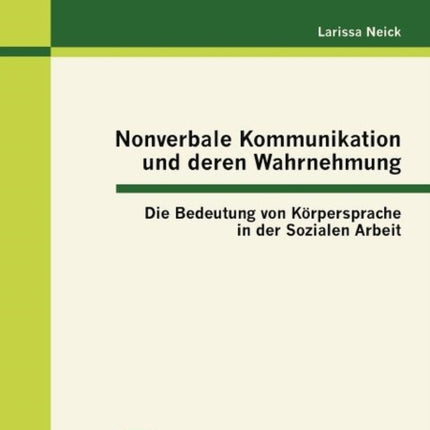 Nonverbale Kommunikation und deren Wahrnehmung: Die Bedeutung von Körpersprache in der Sozialen Arbeit