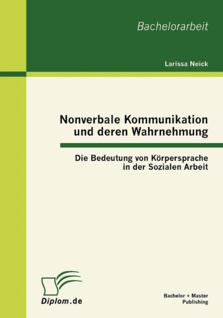 Nonverbale Kommunikation und deren Wahrnehmung: Die Bedeutung von Körpersprache in der Sozialen Arbeit