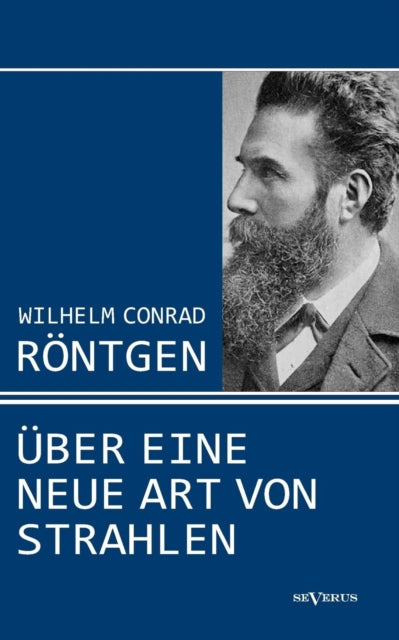 Wilhelm Conrad Röntgen: Über eine neue Art von Strahlen. Drei Aufsätze über die Entdeckung der Röntgenstrahlen