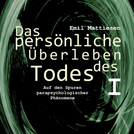Das persönliche Überleben des Todes, Bd. 1: Auf den Spuren parapsychologischer Phänomene