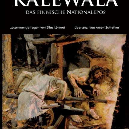 Kalewala, das finnische Nationalepos: Zusammengetragen von Elias Lönnrot. Übersetzt von Anton Schiefner