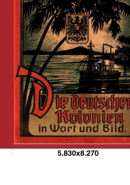 Die Deutschen Kolonien in Wort Und Bild