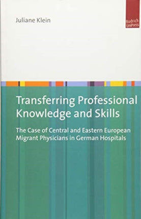 Transferring Professional Knowledge and Skills: The Case of Central and Eastern European Migrant Physicians in German Hospitals