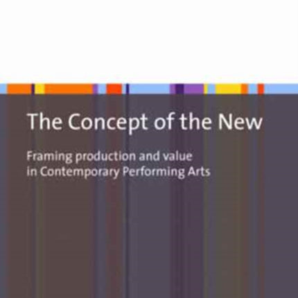 The Concept of the New: Framing Production and Value in Contemporary Performing Arts