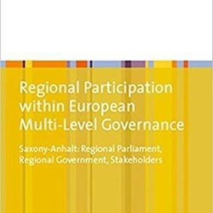 Regional Participation within European Multi-Level Governance: Saxony-Anhalt: Regional Parliament, Regional Government, Stakeholders