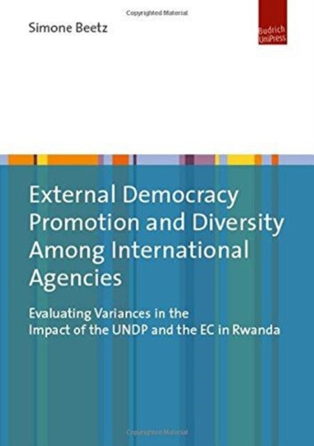 External Democracy Promotion and Diversity Among International Agencies: Evaluating Variances in the Impact of the UNDP and the EC in Rwanda