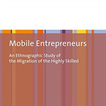 Mobile Entrepreneurs: An Ethnographic Study of the Migration of the Highly Skilled