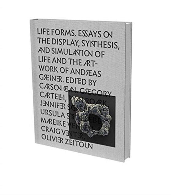 Andreas Grenier: Life Forms: Essays on the Display, Synthesis and Simulation of Life and the Artwork of Andreas Greiner