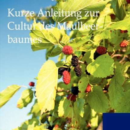 Kurze Anleitung zur Cultur des Maulbeerbaumes