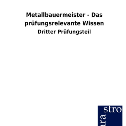 Metallbauermeister - Das prüfungsrelevante Wissen