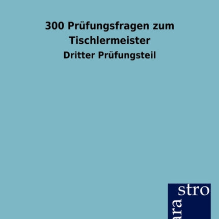 300 Prüfungsfragen zum Tischlermeister