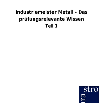 Industriemeister Metall - Das prüfungsrelevante Wissen