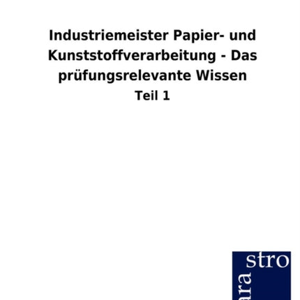 Industriemeister Papier- und Kunststoffverarbeitung - Das prüfungsrelevante Wissen