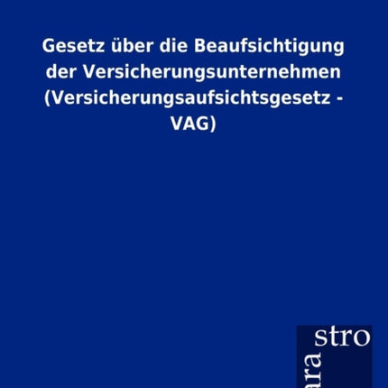 Gesetz über die Beaufsichtigung der Versicherungsunternehmen (Versicherungsaufsichtsgesetz - VAG)