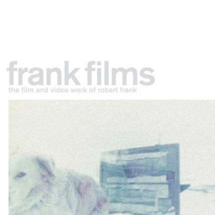 Robert Frank: Frank Films: The Film and Video Work of Robert Frank