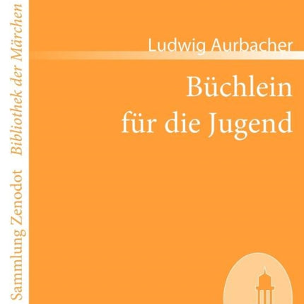 Büchlein für die Jugend: Enthaltend die Legende von Placidus und seiner Familie, das Mährchen von Marien-Kind, die Volkssagen vom Untersberg, nebst viel