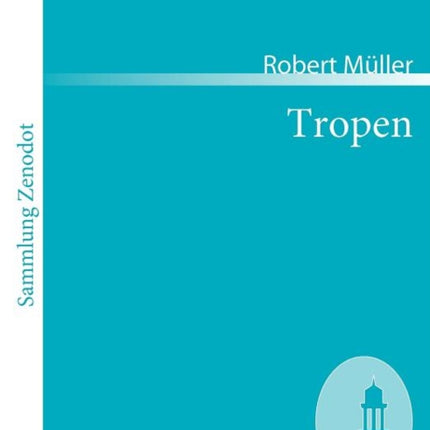 Tropen: Der Mythos der Reise. Urkunden eines