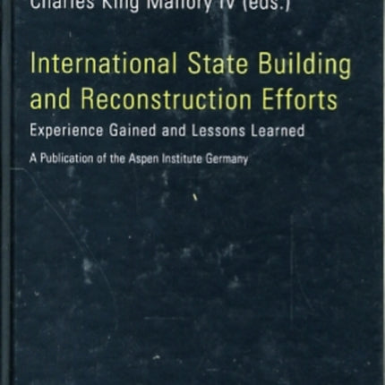 International State Building and Reconstruction Efforts: Experience Gained and Lessons Learned. A Publication of the Aspen Institute Germany