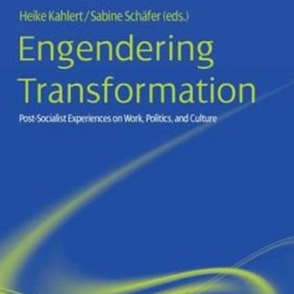 Engendering Transformation: Post-socialist Experiences on Work, Politics, and Culture