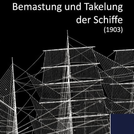 Bemastung und Takelung der Schiffe (1903)