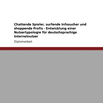 Chattende Spieler surfende Infosucher und shoppende Profis  Entwicklung einer Nutzertypologie fur deutschsprachige Internetnutzer