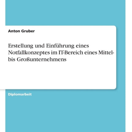 Erstellung und Einführung eines Notfallkonzeptes im IT-Bereich eines Mittel- bis Großunternehmens