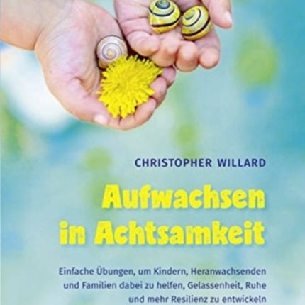 Aufwachsen in Achtsamkeit Wie wir Kinder Jugendliche und Familien dabei untersttzen knnen Ausgeglichenheit Ruhe und Resilienz zu finden