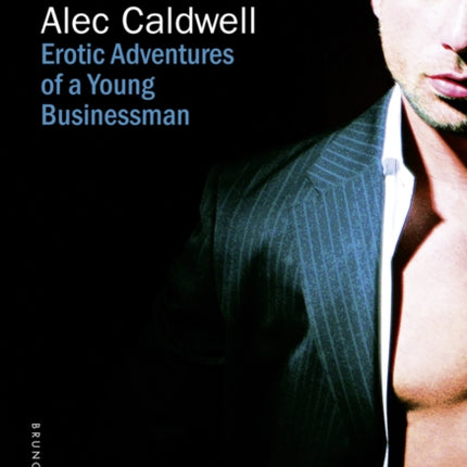 The Rise of Alec Caldwell Erotic Adventures of a