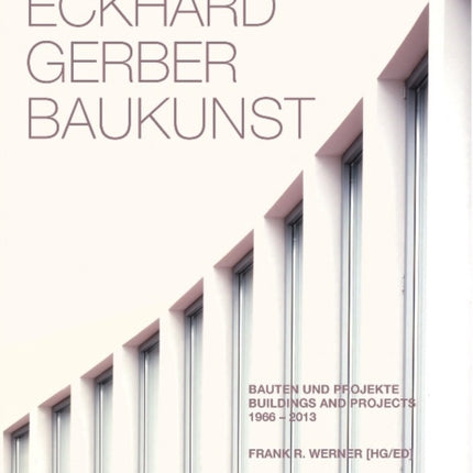 Eckhard Gerber Baukunst Buildings and Projects 19662013 Bauten und Projekte 19662013