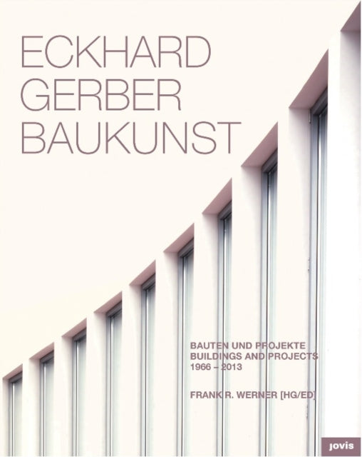 Eckhard Gerber Baukunst Buildings and Projects 19662013 Bauten und Projekte 19662013