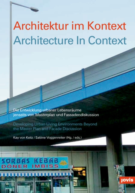 Architektur im Kontext / Architecture in Context: Die Entwicklung urbaner Lebensräume jenseits von Masterplan und Fassadendiskussion Developing urban living environments beyond the master plan and facade discussions