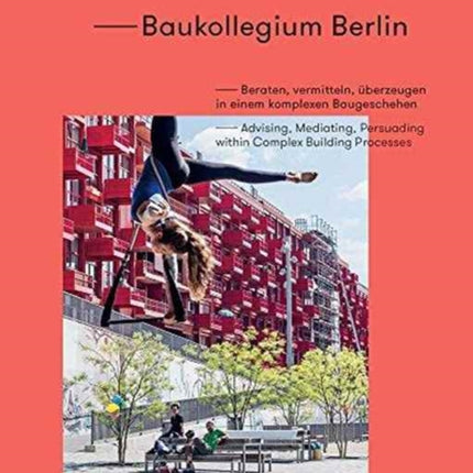 Baukollegium Berlin Advising Mediating Persuading within Complex Building Processes