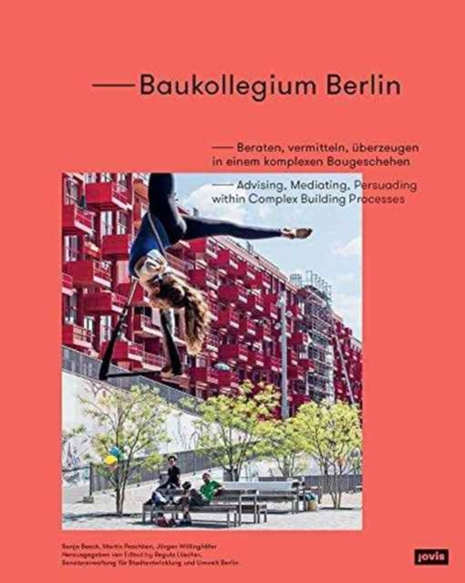 Baukollegium Berlin Advising Mediating Persuading within Complex Building Processes