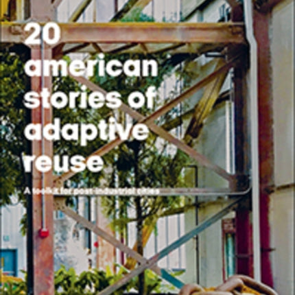 REUSA 20 American Stories of Adaptive Reuse A Toolkit for PostIndustrial Cities