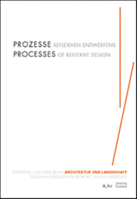 Processes of Reflexive Design: Design and Research in Architecture and Landscape