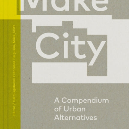 Make City: A Compendium of Urban Alternatives