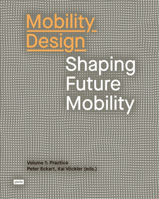 Mobility Design: Shaping Future Mobility. Volume 1: Practice