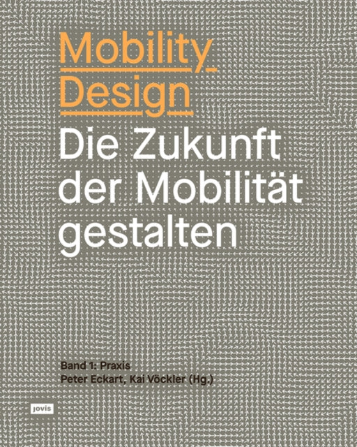 Mobility Design: Die Zukunft der Mobilität gestalten. Band 1: Praxis