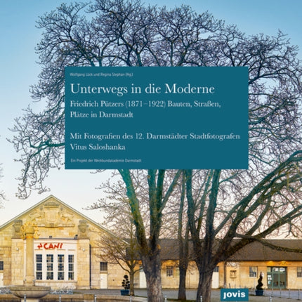 Unterwegs in die Moderne: Friedrich Pützers Bauten, Straßen, Plätze in Darmstadt